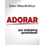 Adorar ¡La máxima prioridad! - John MacArthur