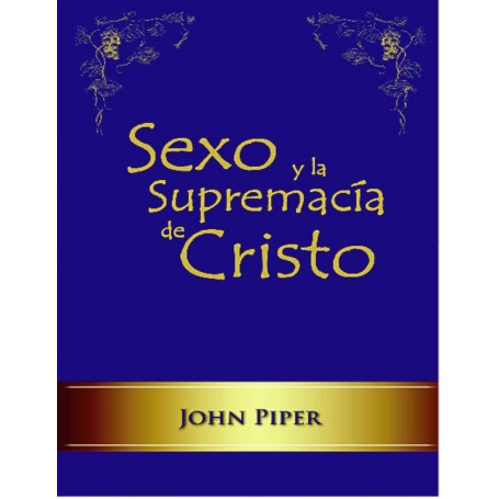 Sexo y la Supremacía de Cristo - John Piper