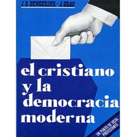 El cristiano y la democracia moderna - J. D. Dengerink, José Grau