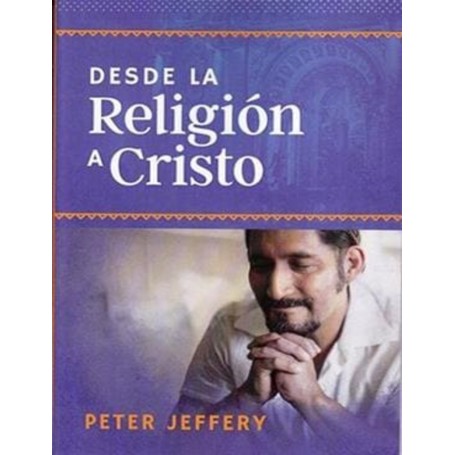 Desde la Religión a Cristo - Peter Jeffery