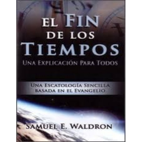 El fin de los tiempos - Una explicación para todos - Samuel E. Waldron