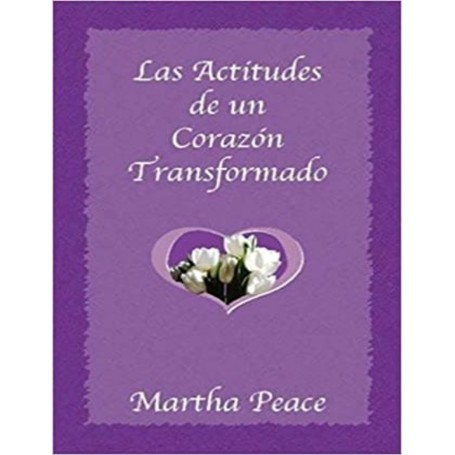 Las actitudes de un corazón transformado - Martha Peace