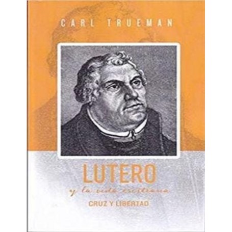 Lutero y la vida cristiana - Carl Trueman