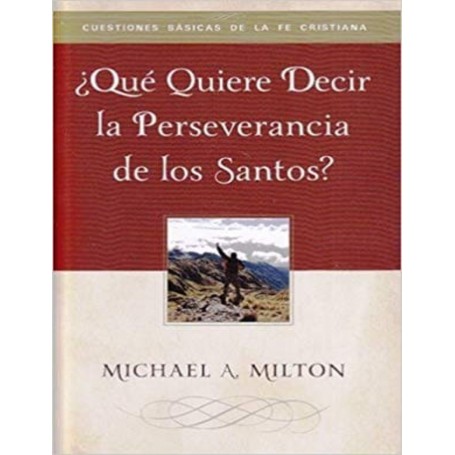 Qué quiere decir la perseverancia de los santos - Michael A. Milton