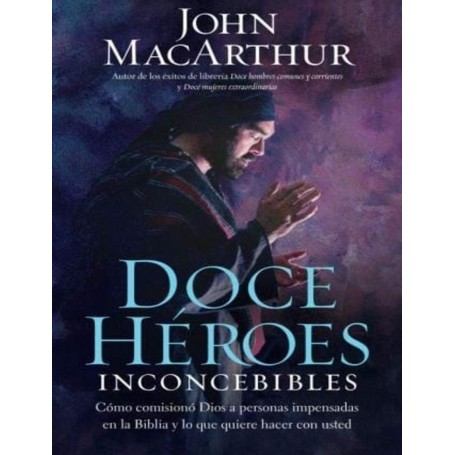 Doce héroes inconcebibles - John MacArthur