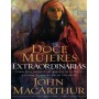 Doce Mujeres Extraordinarias - John MacArthur