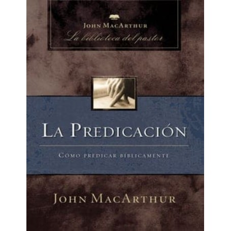 La predicación: cómo predicar bíblicamente - John MacArthur