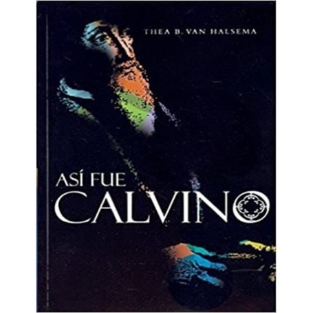 Así fue Calvino - Thea B. Van Halsema