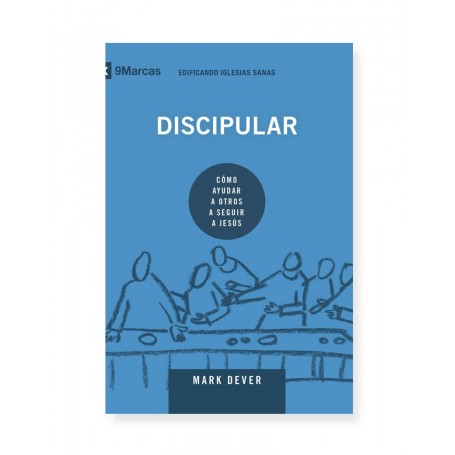 Discipular: Cómo ayudar a otros a seguir a Jesús - Mark Dever - Libro