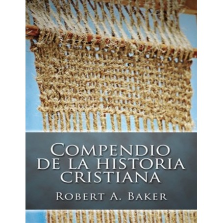 Compendio de la Historia Cristiana (Nueva edición) - Robert Andrew Baker