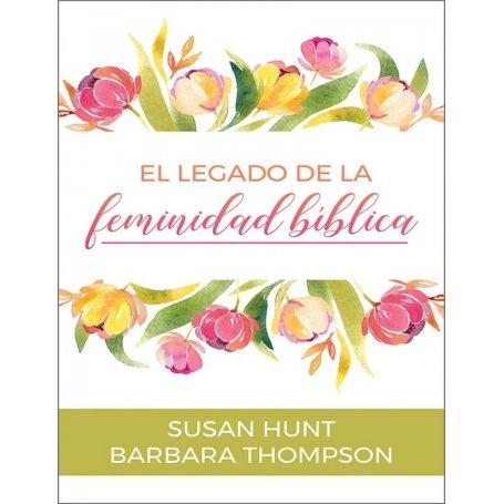 El legado de feminidad bíblica - Susan Hunt, Bárbara Thompson