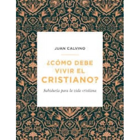 ¿Cómo debe vivir el cristiano? - Juan Calvino