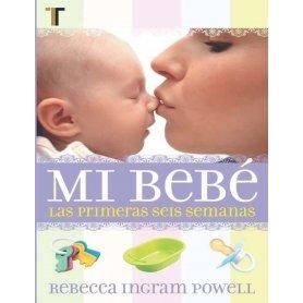 Mi Bebé, las primeras seis semanas- Rebecca Ingram Powell