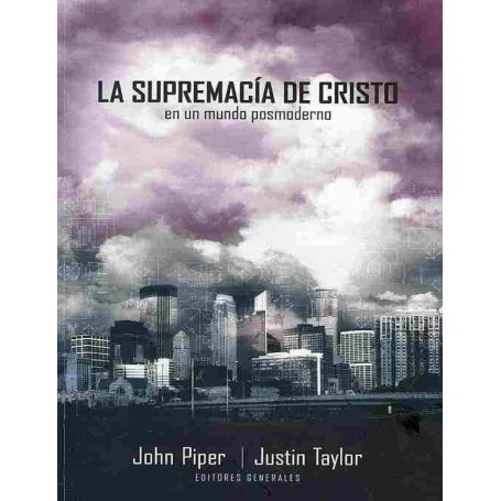 La supremacía de Cristo en un mundo postmoderno -  John Piper, Justin Taylor
