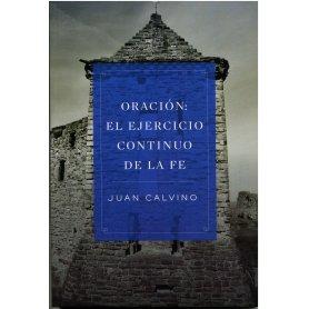 Oración: El Ejercicio continuo de la Fe - Juan Calvino