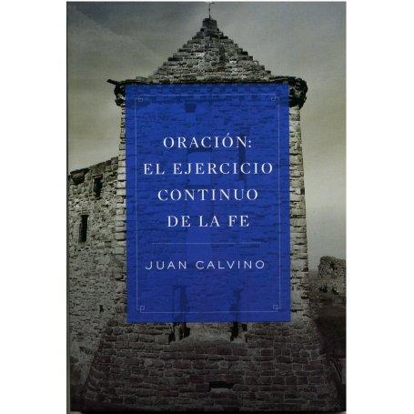 Oración: El Ejercicio continuo de la Fe - Juan Calvino