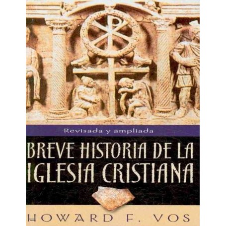 Breve historia de la Iglesia Cristiana - Howard F. Vos - Libro
