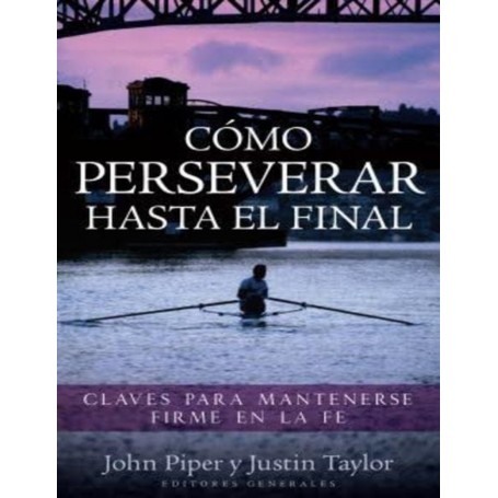 Como perseverar hasta el final - John Piper – Justin Taylor - Libro
