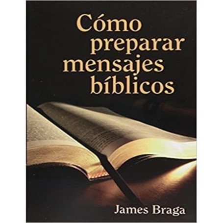 Cómo preparar mensajes bíblicos - James Braga - Libro