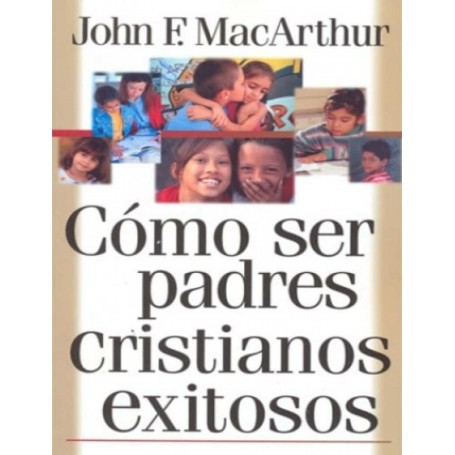 Como ser padres cristianos exitosos - John MacArthur - Libro