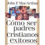 Como ser padres cristianos exitosos - John MacArthur - Libro