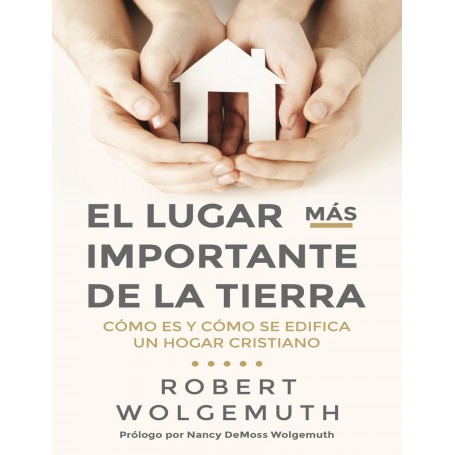 El lugar más importante de la tierra - Robert Wolgemuth