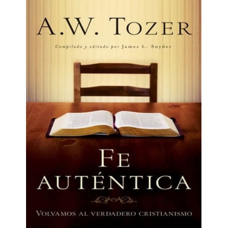 Fe auténtica - Aiden Wilson Tozer