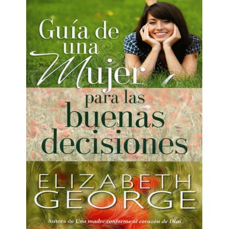 Guía de una mujer para las buenas decisiones - Elizabeth George - Libro