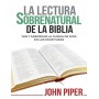 La Lectura Sobrenatural de la Biblia - John Piper
