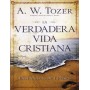 La verdadera vida cristiana - Aiden Wilson Tozer - Libro