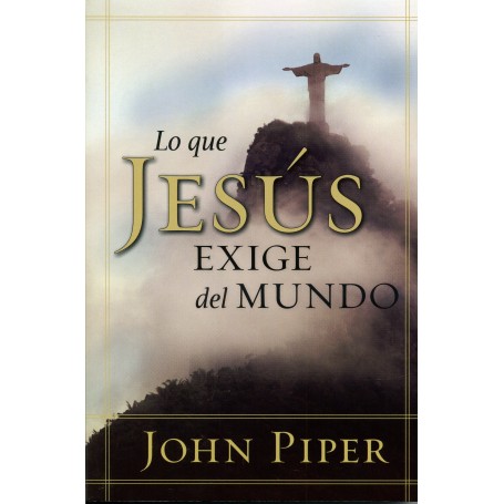 Lo que Jesús exige del mundo - John Piper - Libro