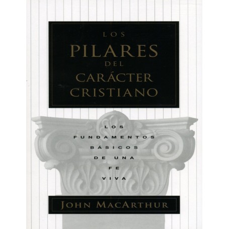 Los pilares del carácter cristiano - John MacArthur - Libro