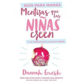 Mentiras que las niñas creen - Guía para mamás - Dannah Gresh
