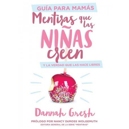 Mentiras que las niñas creen - Guía para mamás - Dannah Gresh