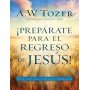 Prepárate para el regreso de Jesús - Aiden Wilson Tozer