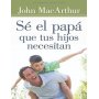 Sé el papá que tus hijos necesitan - John MacArthur