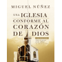 Una Iglesia conforme al corazón de Dios - Miguel Núñez