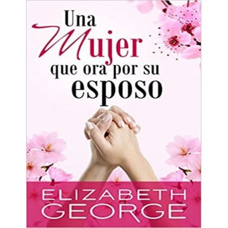 Una mujer que ora por su esposo - Elizabeth George