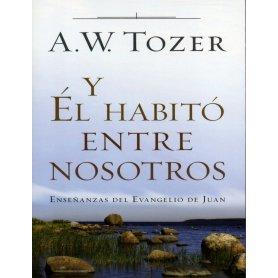 Y Él habitó entre nosotros - Aiden Wilson Tozer