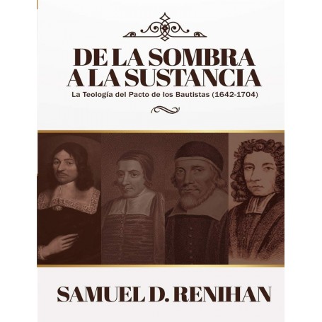 De La Sombra a la Sustancia: La Teología del Pacto de los Bautistas - Samuel D. Reniham