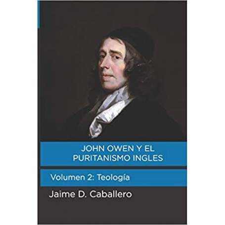 John Owen y el puritanismo inglés Vol 2 -  Jaime Daniel Caballero Vilchez