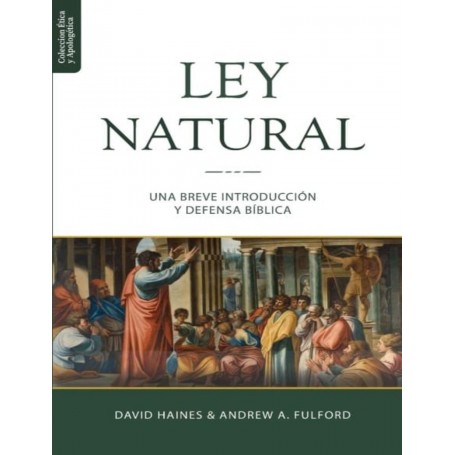 La Ley Natural: Una Introducción bíblica y teológica - David Haines -Andrew Fulford