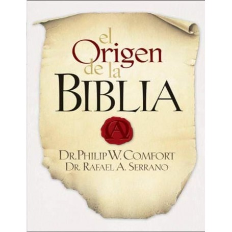 El Origen de la Biblia - Dr. Philip W. Comfort, Dr. Rafael A. Serrano