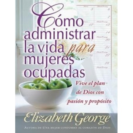 Cómo administrar la vida para mujeres ocupadas - Elizabeth George