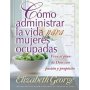 Cómo administrar la vida para mujeres ocupadas - Elizabeth George