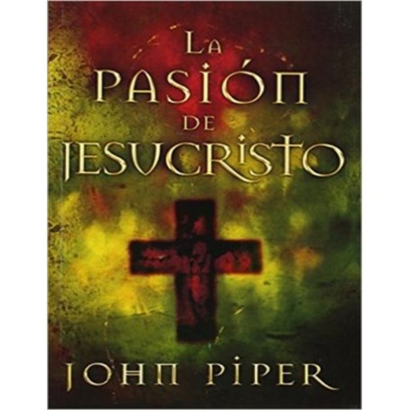 La pasión de Jesucristo - John Piper
