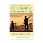 Cómo Instruir el Corazón de tu Hijo - Tedd Tripp - Libro