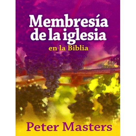 Membresía de la Iglesia en la Biblia - Peter Masters
