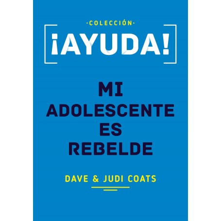 ¡Ayuda! Mi adolescente es rebelde - Dave & Judi Coats - Libro