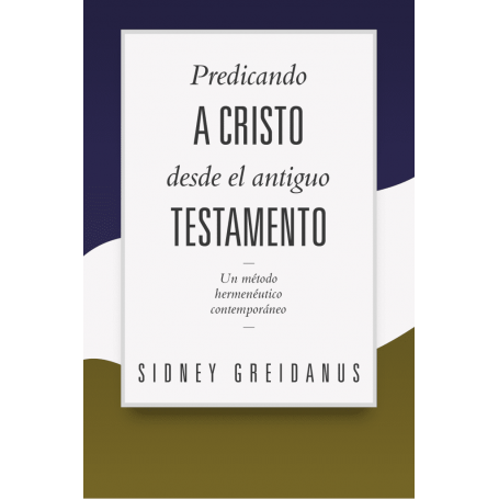 PREDICANDO A CRISTO DESDE EL ANTIGUO TESTAMENTO - Sidney Greidanus